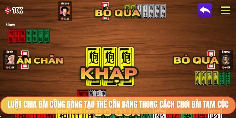 Luật chia bài công bằng tạo thế cân bằng trong cách chơi bài tam cúc