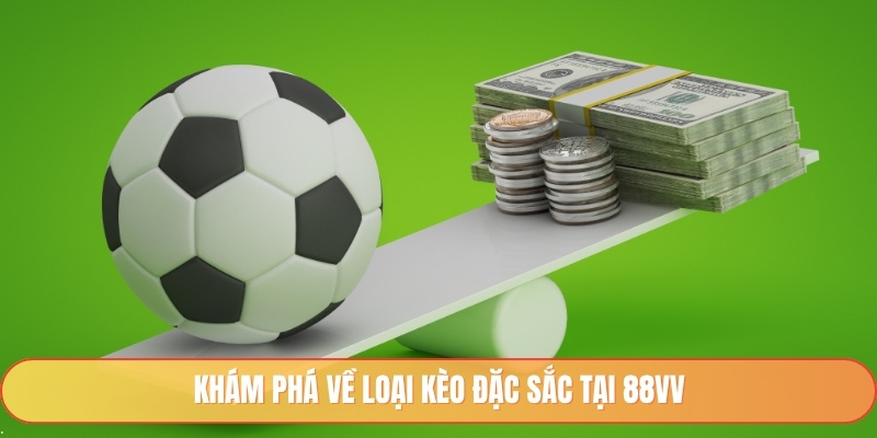 Khám phá về loại kèo đặc sắc tại 88vv