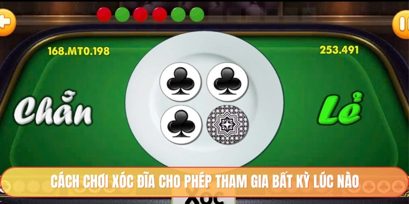 Cách chơi xóc đĩa cho phép tham gia bất kỳ lúc nào