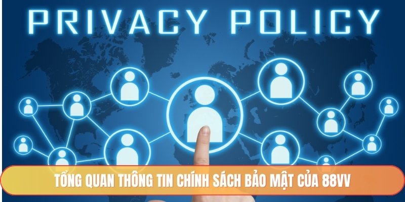 Tổng quan thông tin chính sách bảo mật của 88vv