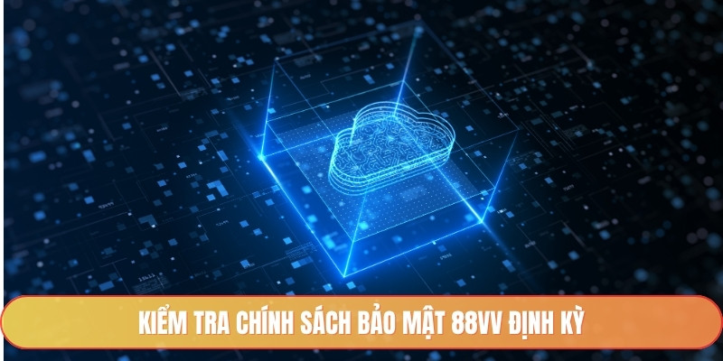Kiểm tra chính sách bảo mật 88vv định kỳ
