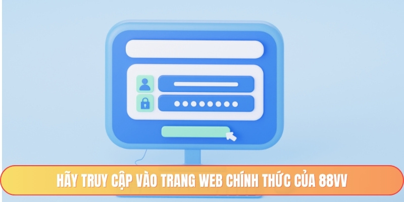 Hãy truy cập vào trang web chính thức của 88vv