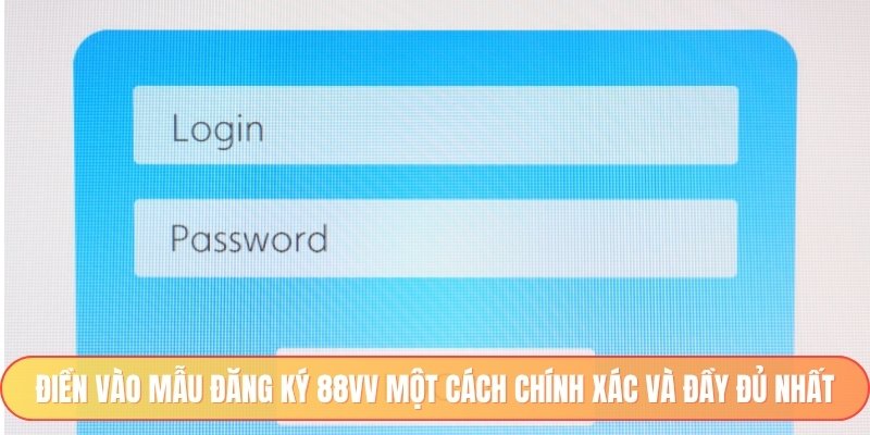 Điền vào mẫu đăng ký 88vv một cách chính xác và đầy đủ nhất