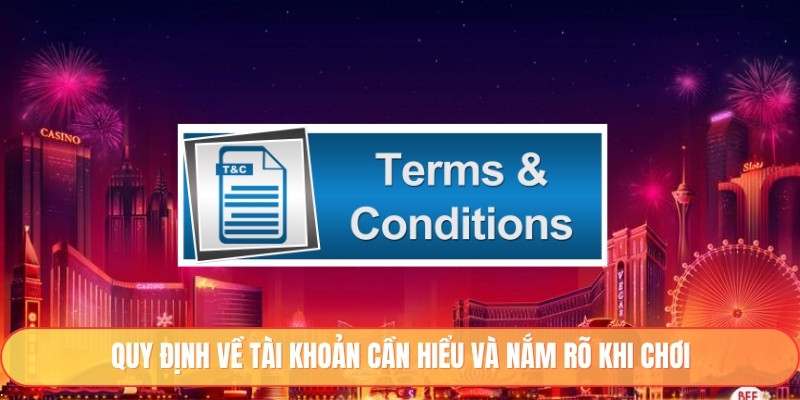 Quy định về tài khoản cần hiểu và nắm rõ khi chơi