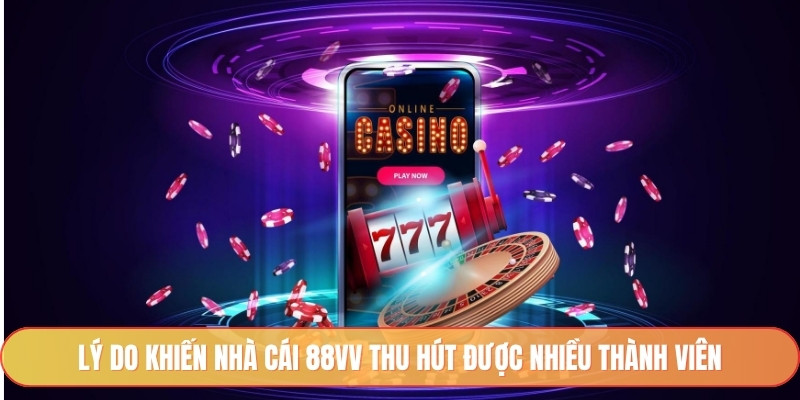 Lý do khiến nhà cái 88vv thu hút được nhiều thành viên