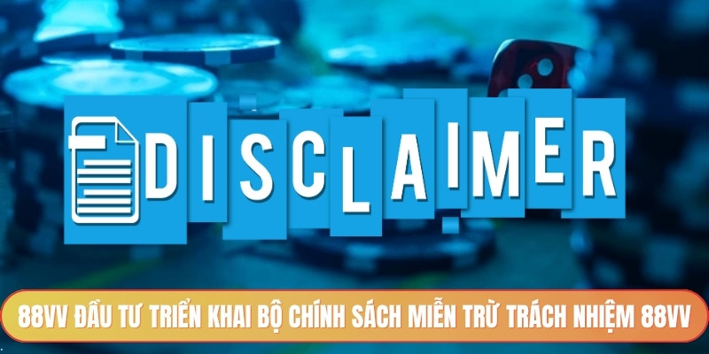 88vv đầu tư triển khai bộ chính sách miễn trừ trách nhiệm 88vv