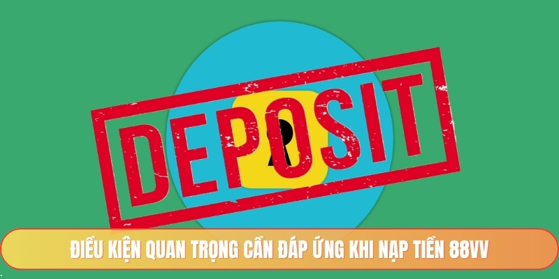 Điều kiện quan trọng cần đáp ứng khi nạp tiền 88vv