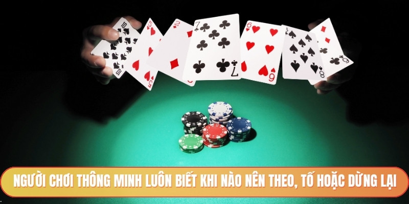 Người chơi thông minh luôn biết khi nào nên theo, tố hoặc dừng lại