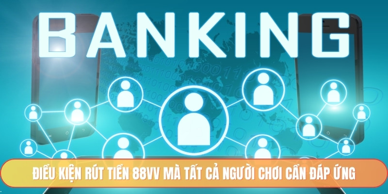 Điều kiện rút tiền 88vv mà tất cả người chơi cần đáp ứng