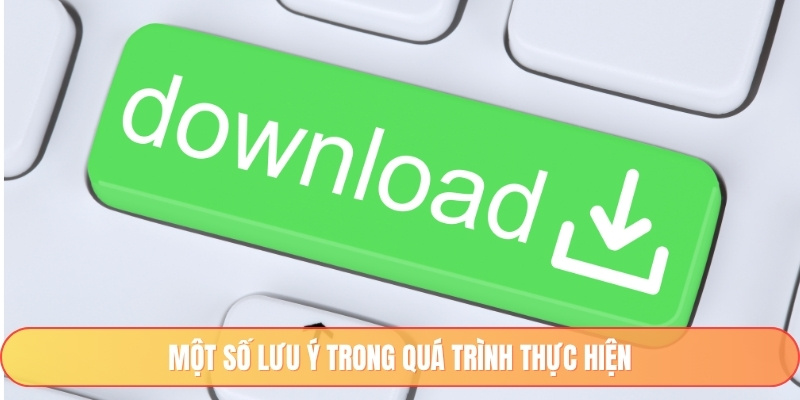 Một số lưu ý trong quá trình thực hiện