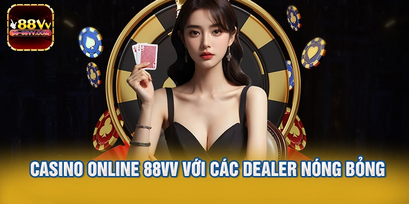 Casino online 88vv với các dealer nóng bỏng
